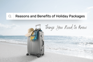Reasons and Benefits of Holiday Packages - Things You Need to Know