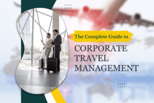 The Complete Guide to Corporate Travel Management